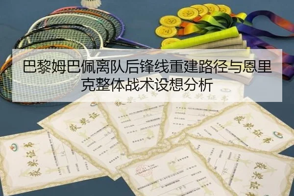巴黎姆巴佩离队后锋线重建路径与恩里克整体战术设想分析