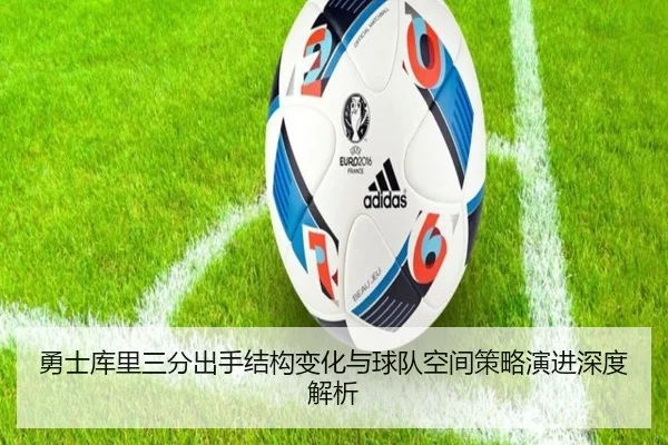 勇士库里三分出手结构变化与球队空间策略演进深度解析
