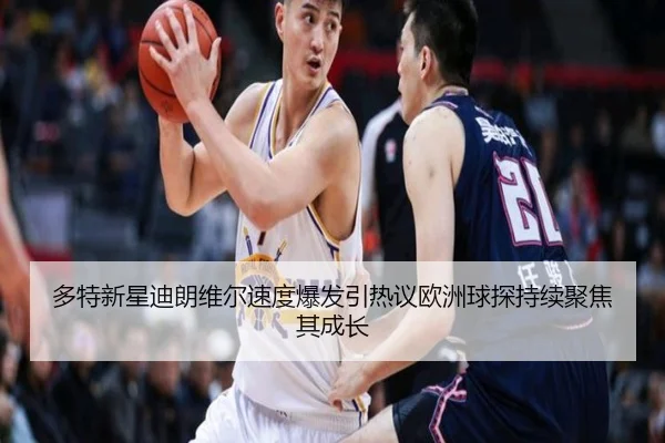 多特新星迪朗维尔速度爆发引热议欧洲球探持续聚焦其成长