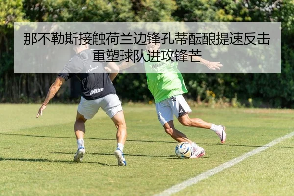 那不勒斯接触荷兰边锋孔蒂酝酿提速反击重塑球队进攻锋芒